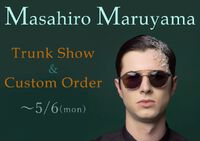 MASAHIRO MARUYAMA 『TRUNK SHOW』 & 『CUSTOM ORDER』 スタート！