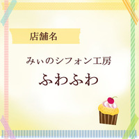 みぃのシフォン工房ふわふわ